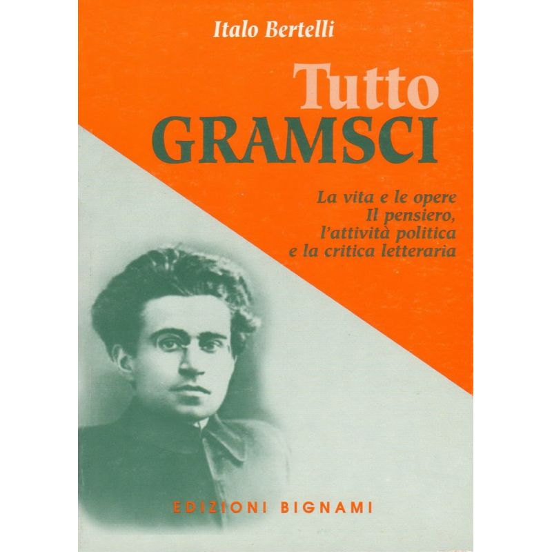 Tutto Gramsci - La vita e le opere. Il pensiero, l'attività politica e la critica letteraria