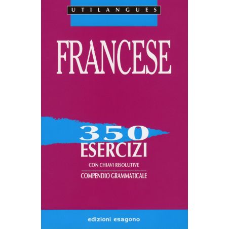 Francese - 350 esercizi con chiavi risolutive - Compendio grammaticale