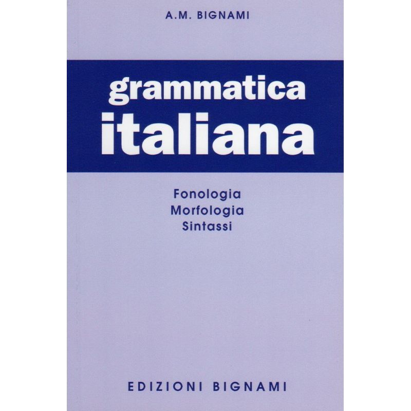 Grammatica italiana - fonologia, morfologia, sintassi - Edizioni Bignami